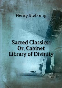 Sacred Classics: Or, Cabinet Library of Divinity