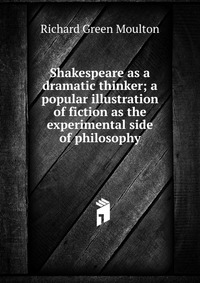 Shakespeare as a dramatic thinker; a popular illustration of fiction as the experimental side of philosophy