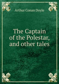 The Captain of the Polestar, and other tales