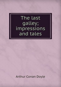 The last galley; impressions and tales