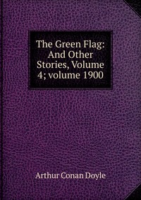 The Green Flag: And Other Stories, Volume 4; volume 1900