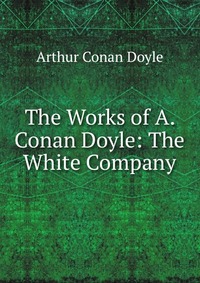 The Works of A. Conan Doyle: The White Company