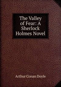 The Valley of Fear: A Sherlock Holmes Novel