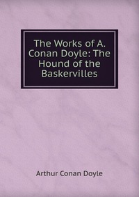 The Works of A. Conan Doyle: The Hound of the Baskervilles