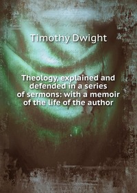 Theology, explained and defended in a series of sermons: with a memoir of the life of the author