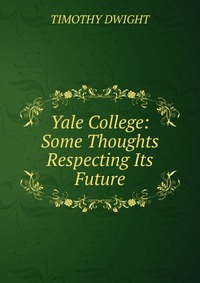 Yale College: Some Thoughts Respecting Its Future