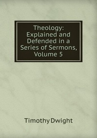 Theology: Explained and Defended in a Series of Sermons, Volume 5