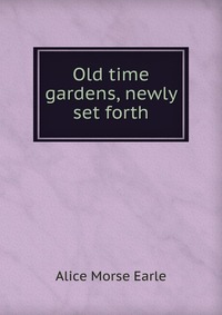 Old time gardens, newly set forth