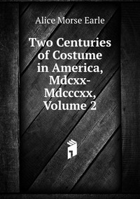 Two Centuries of Costume in America, Mdcxx-Mdcccxx, Volume 2