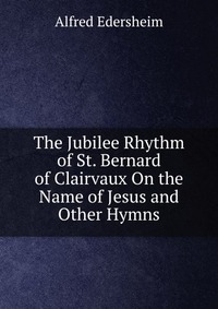 The Jubilee Rhythm of St. Bernard of Clairvaux On the Name of Jesus and Other Hymns