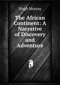 The African Continent: A Narrative of Discovery and Adventure