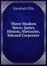 Three Modern Seers: James Hinton, Nietzsche, Edward Carpenter