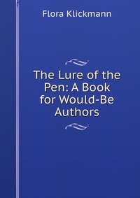 The Lure of the Pen: A Book for Would-Be Authors