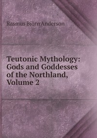 Teutonic Mythology, Gods and Goddesses of the Northland