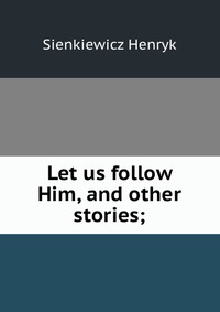 Let us follow Him, and other stories;