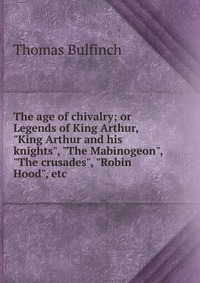 The age of chivalry; or Legends of King Arthur, 