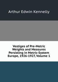 Vestiges of Pre-Metric Weights and Measures Persisting in Metric-System Europe, 1926-1927, Volume 1