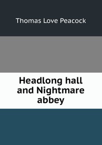 Headlong hall and Nightmare abbey