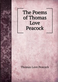 The Poems of Thomas Love Peacock