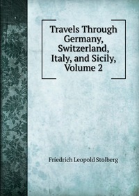 Travels Through Germany, Switzerland, Italy, and Sicily, Volume 2