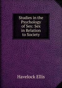 Studies in the Psychology of Sex: Sex in Relation to Society