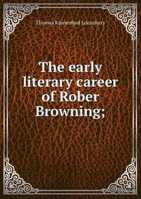 The early literary career of Rober Browning;