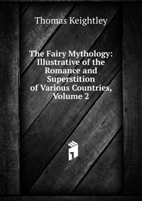 The Fairy Mythology: Illustrative of the Romance and Superstition of Various Countries, Volume 2