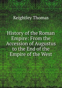 History of the Roman Empire: From the Accession of Augustus to the End of the Empire of the West