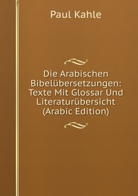 Die Arabischen Bibelubersetzungen: Texte Mit Glossar Und Literaturubersicht (Arabic Edition)