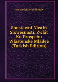 Soustawni Nastin Slowesnosti, Zwlat Ku Prospchu Wlastenske Mladee (Turkish Edition)