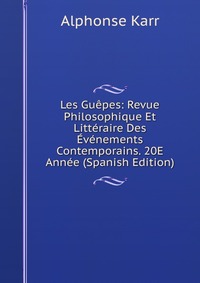 Les Guepes: Revue Philosophique Et Litteraire Des Evenements Contemporains. 20E Annee (Spanish Edition)