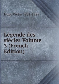 Legende des siecles Volume 3 (French Edition)