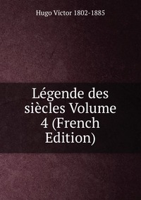 Legende des siecles Volume 4 (French Edition)