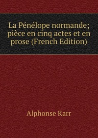 La Penelope normande; piece en cinq actes et en prose (French Edition)