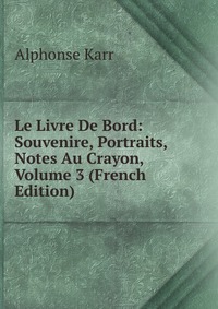 Le Livre De Bord: Souvenire, Portraits, Notes Au Crayon, Volume 3 (French Edition)