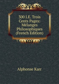 300 I.E. Trois Cents Pages: Melanges Philosophiques (French Edition)