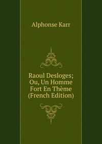 Raoul Desloges; Ou, Un Homme Fort En Theme (French Edition)