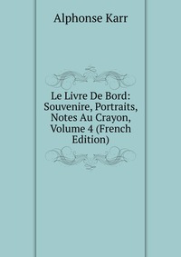 Le Livre De Bord: Souvenire, Portraits, Notes Au Crayon, Volume 4 (French Edition)