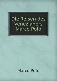 Die Reisen des Venezianers Marco Polo