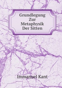 Grundlegung Zur Metaphysik Der Sitten