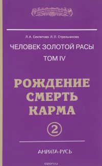 Человек золотой расы. Том 4. Рождение. Смерть. Карма. Часть 2