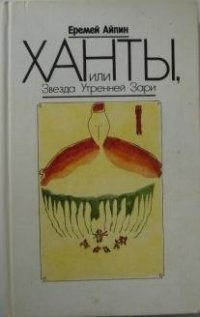 Еремей Айпин. Собрание сочинений. В 4 томах. Том 2. Ханты,или Звезда Утренней Зари