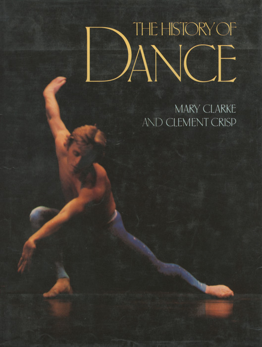 Mary Clarke, Clement Crisp - «The History of Dance»