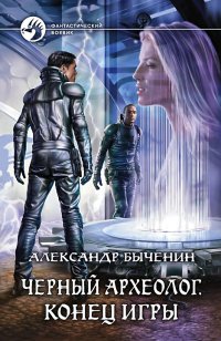 Черный археолог. Конец игры: фантастический роман. Быченин А.П