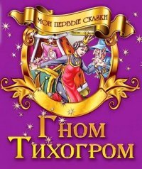 И.Мои первые сказки.Гном Тихогром (3+)