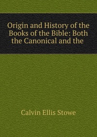 Origin and History of the Books of the Bible: Both the Canonical and the