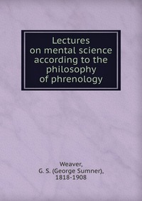 Lectures on mental science according to the philosophy of phrenology