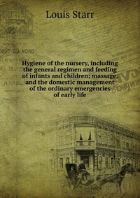 Hygiene of the nursery, including the general regimen and feeding of infants and children; massage, and the domestic management of the ordinary emergencies of early life