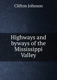 Highways and byways of the Mississippi Valley