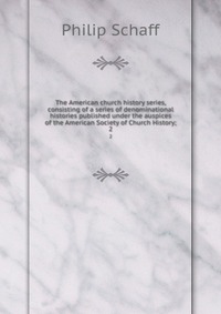 The American church history series, consisting of a series of denominational histories published under the auspices of the American Society of Church History;